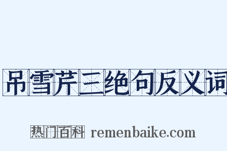 吊雪芹三绝句反义词是什么意思的图片